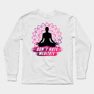 Don`t Hate Meditate white Long Sleeve T-Shirt